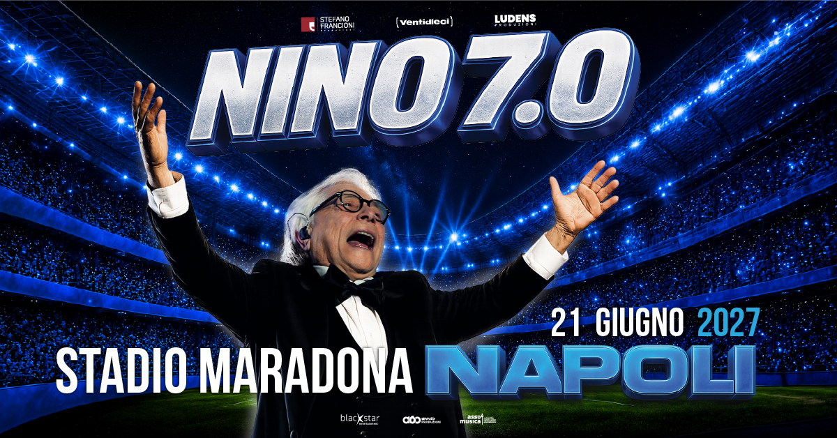 NINO 7.0:  70 ANNI, UNA CITTÀ, UNA VOCE. LA FESTA DI COMPLEANNO A NAPOLI IL 21 GIUGNO 2027 ALLO STADIO MARADONA